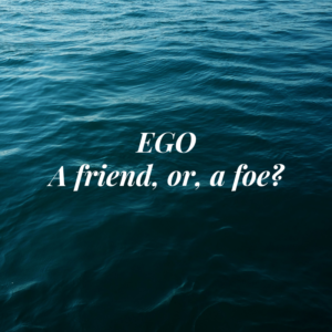 Ego : a friend or a foe?